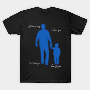 Without Say I Love You Dad Always Loving You T-Shirt